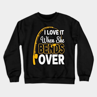 I Love It When She Bends Over Crewneck Sweatshirt